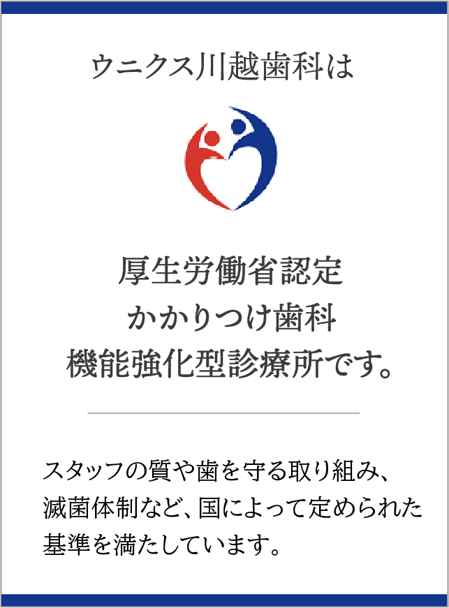 ウニクス川越歯科は厚生労働省認定かかりつけ歯科機能強化診療所です。